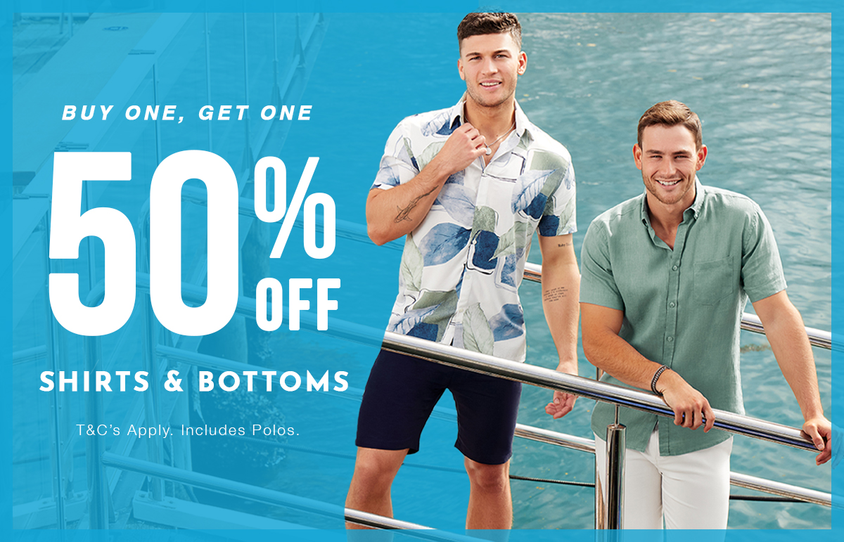 BUY ONE GET ONE 50% OFF ALL SHIRTS, BOTTOMS (INC. POLOS)